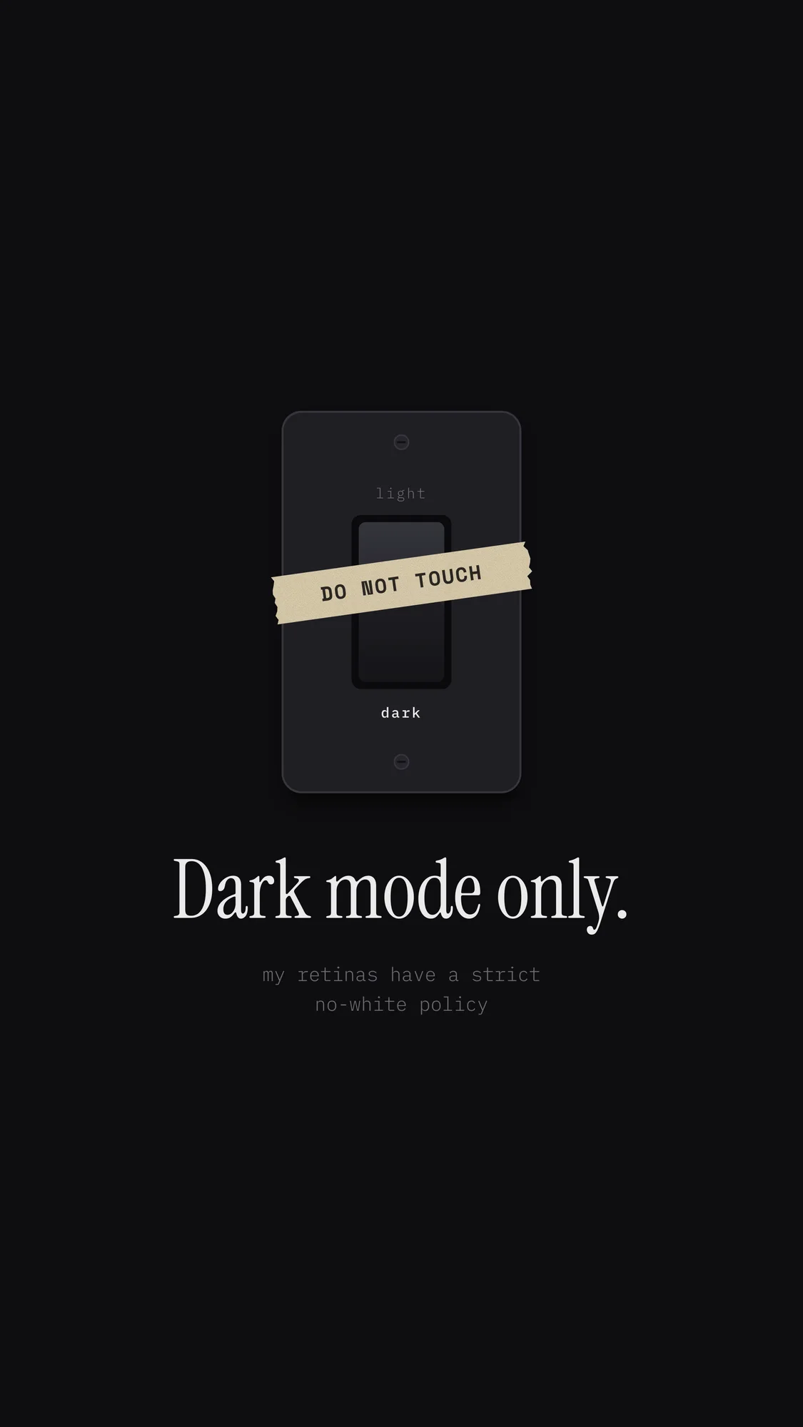 Dark Mode Only: The taped-down dark switch plate centred above “Dark mode only.”, a near-black phone wallpaper that keeps things dark.