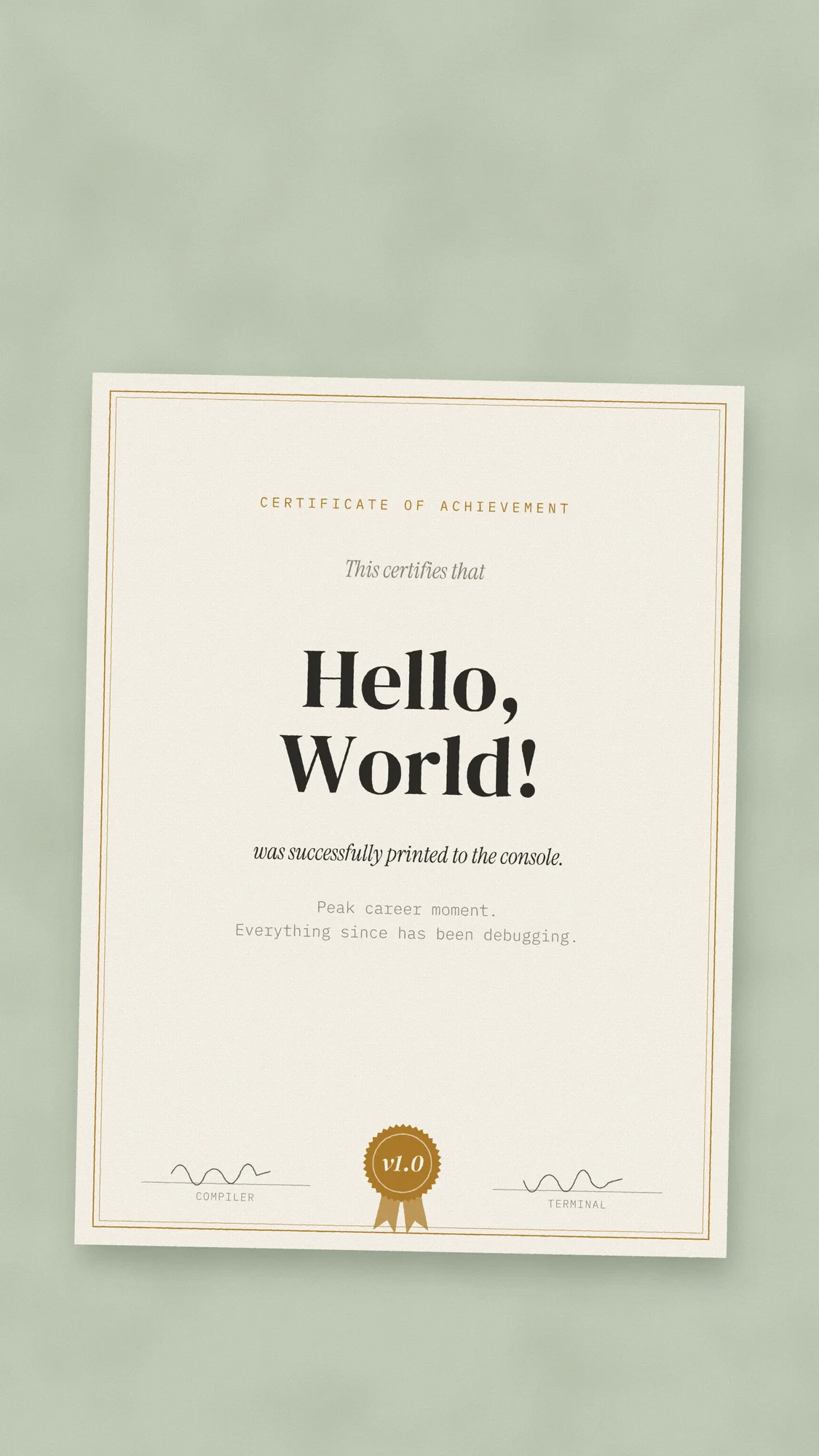 Hello, World! Certificate: A portrait version of the Hello, World! certificate, with signatures, ochre seal and “Everything since has been debugging.”