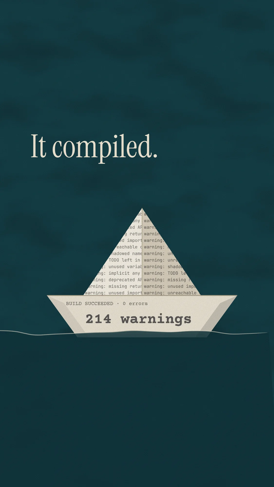 It Compiled.: A paper boat folded from a printed build log, warnings on its sails and “214 warnings” across the hull, floating on a single uneven waterline. Recomposed for phone.