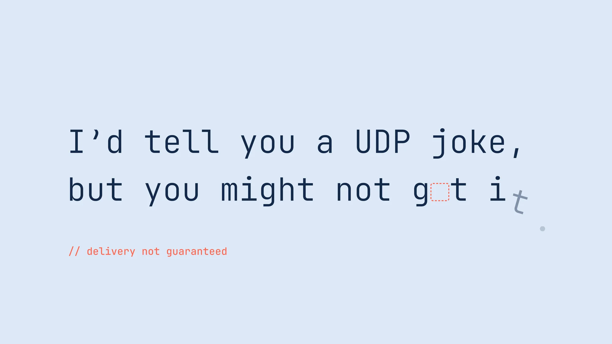 The UDP Joke: “I’d tell you a UDP joke, but you might not get it” — with a lost letter and the last characters falling off the line. Delivery not guaranteed.