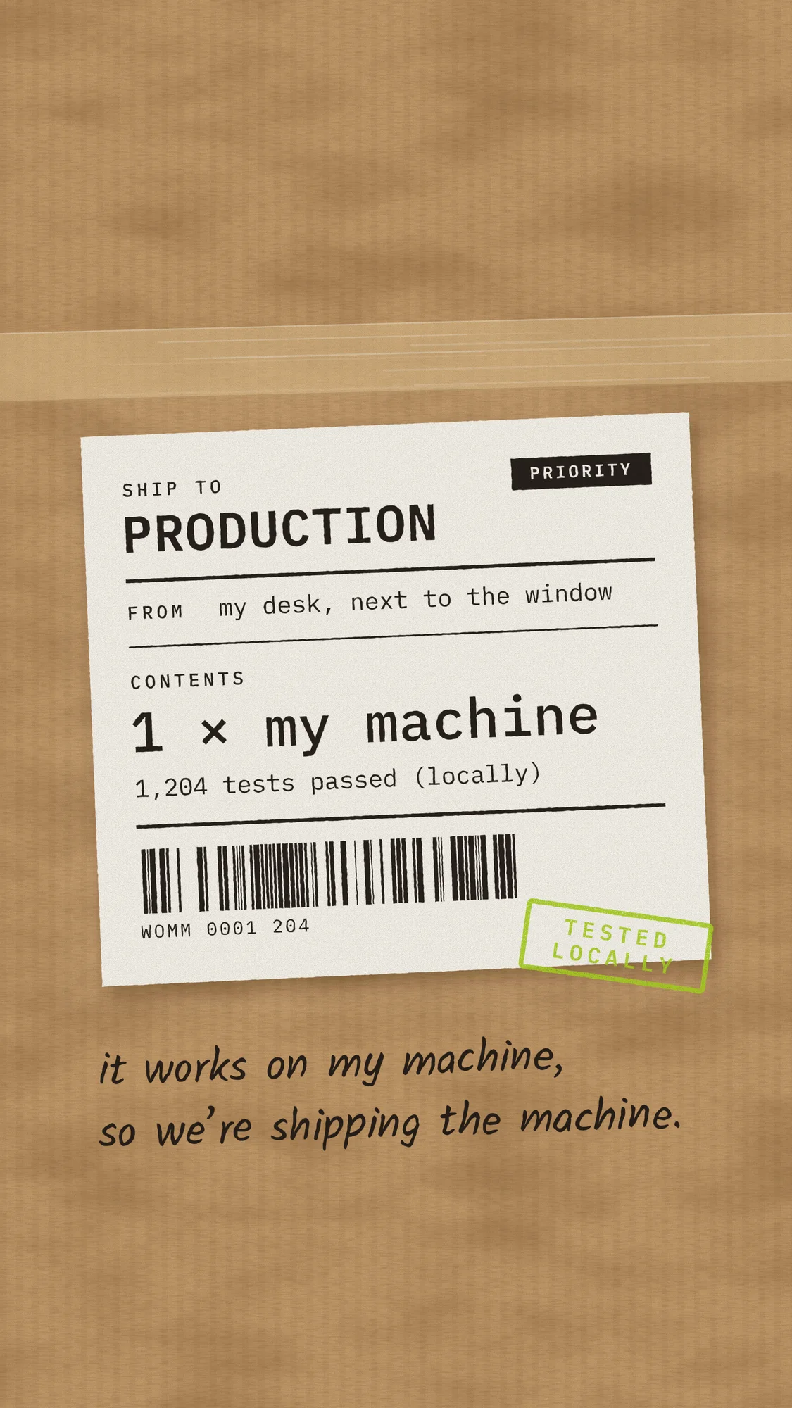 Works on My Machine: A kraft shipping box with a packing label: ship to PRODUCTION, contents “1 × my machine”, 1,204 tests passed (locally), a TESTED LOCALLY stamp and the handwritten plan to ship the machine. Recomposed for phone.