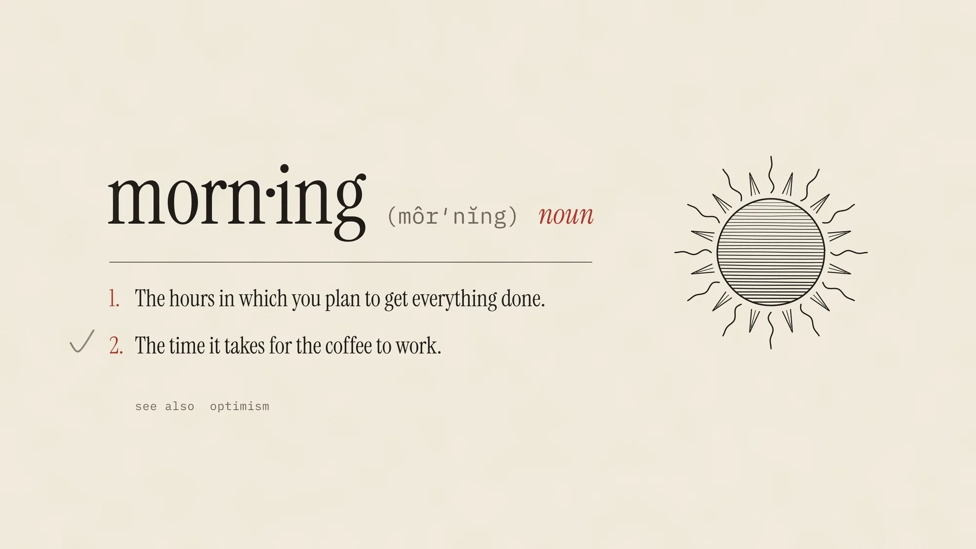 Definitions (Light): A dictionary entry for "morning": the hours in which you plan to get everything done. With a woodcut sun and a pencil tick.