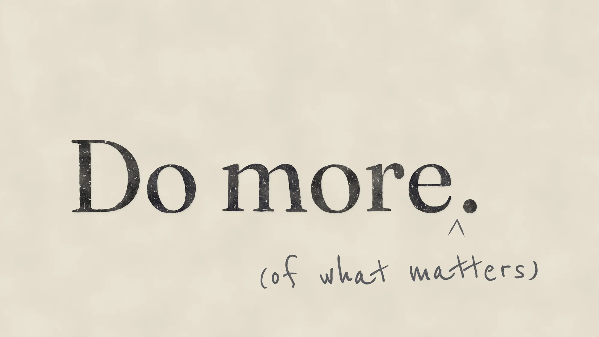 Do More (of What Matters): Letterpress-style metal type on cotton paper, set slightly unevenly and printed with real ink texture, reading "Do more." A pencilled proofreader’s caret adds "(of what matters)".