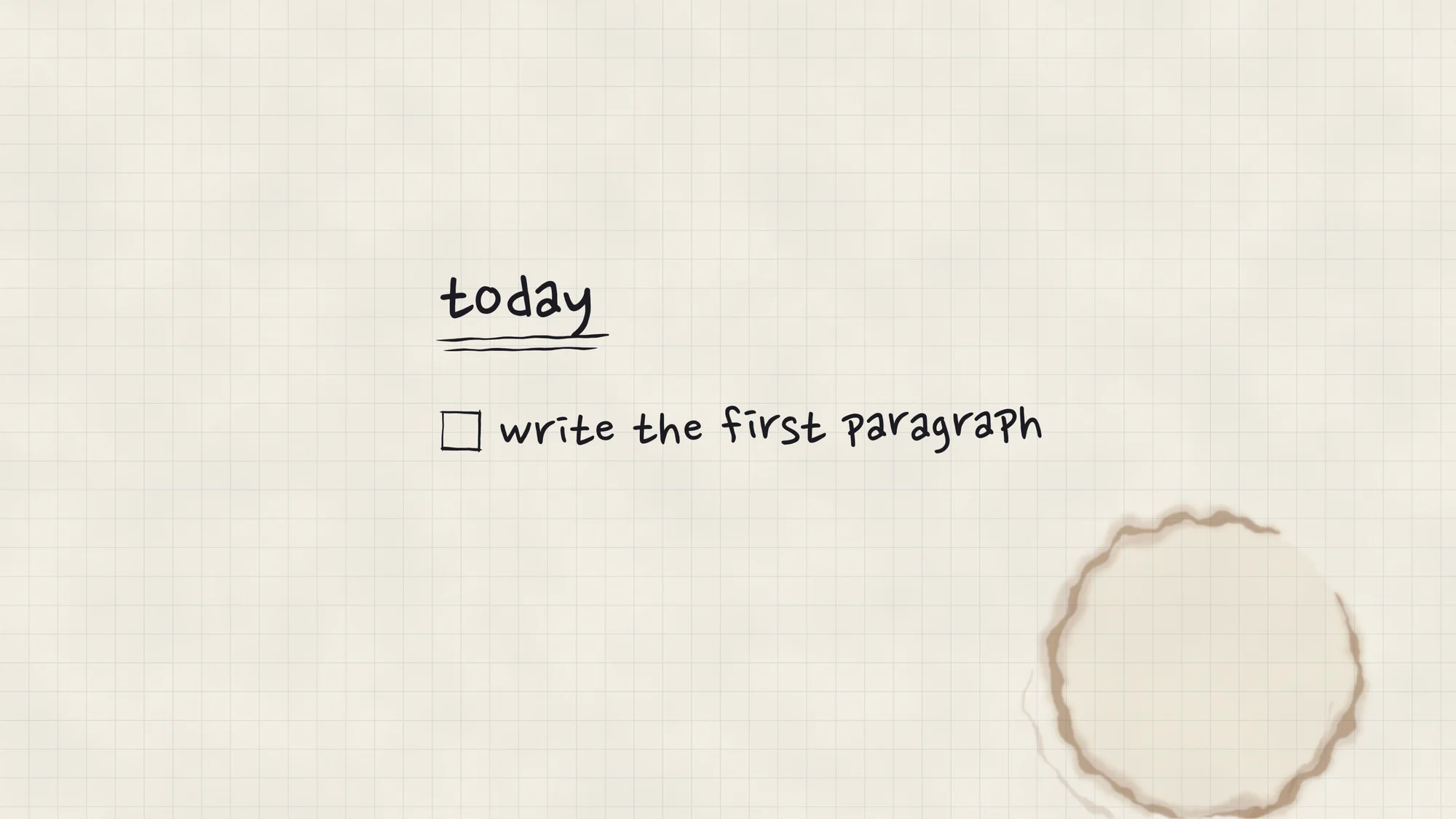 A List of One: Squared paper with a handwritten "today" and a single item, "write the first paragraph", and a coffee ring stain drying in the corner.
